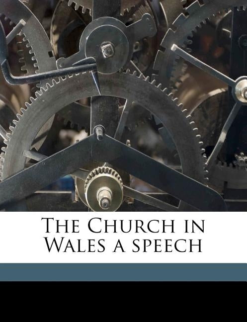 The Church in Wales a Speech Volume Talbot Collection of British Pamphlets by Gladstone, W. E. 1809-1898