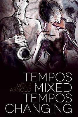 Tempos Mixed, Tempos Changing: Novel by Arnold, Wolf
