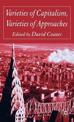 Varieties of Capitalism, Varieties of Approaches by Coates, D.