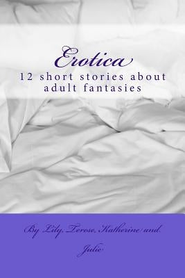 Erotica: 12 short stories about adult fantasies by Matlock, Lily