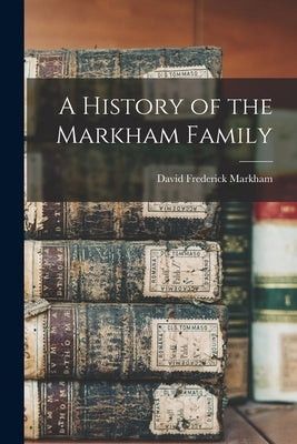 A History of the Markham Family by Markham, David Frederick