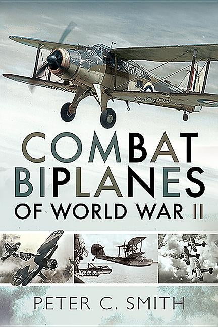 Combat Biplanes of World War II by Smith, Peter C.