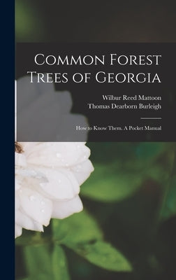 Common Forest Trees of Georgia: How to Know Them. A Pocket Manual by Mattoon, Wilbur Reed
