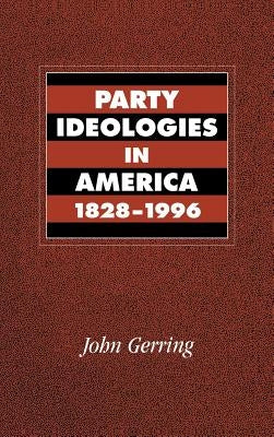 Party Ideologies in America, 1828-1996 by Gerring, John