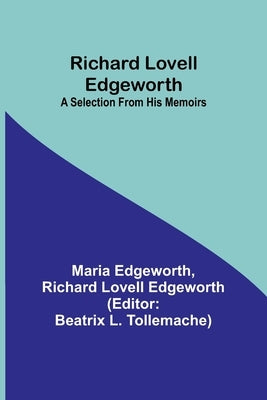 Richard Lovell Edgeworth: A Selection From His Memoirs by Edgeworth, Maria