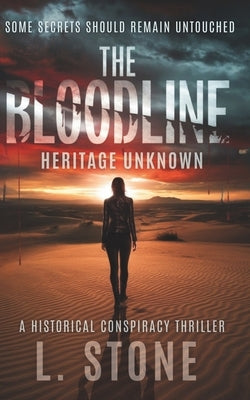 The Bloodline: Heritage Unknown - A Historical Conspiracy Thriller by Stone, L.