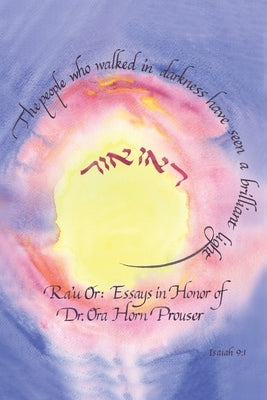 Ra'u Or: Essays in Honor of Dr. Ora Horn Prouser by Prouser, Joseph