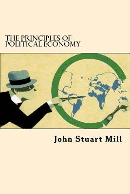 The Principles Of Political Economy by Mill, John Stuart