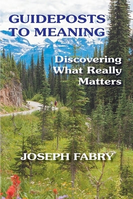Guideposts to Meaning: Discovering What Really Matters by Fabry, Joseph B.