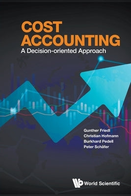 Cost Accounting: A Decision-Oriented Approach by Friedl Gunther