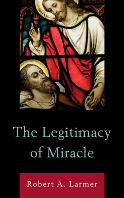 The Legitimacy of Miracle by Larmer, Robert A.