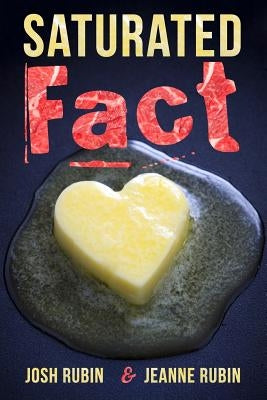 Saturated Fact: A Closer Look at "Healthy Fats" and the Truth about Saturated Fat by Rubin, Jeanne