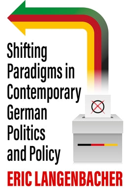 Shifting Paradigms in Contemporary German Politics and Policy by Langenbacher, Eric