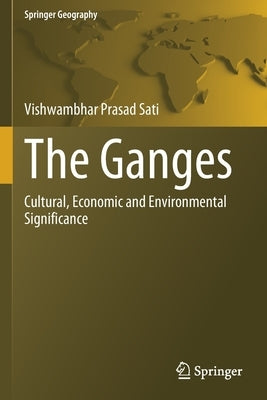 The Ganges: Cultural, Economic and Environmental Significance by Sati, Vishwambhar Prasad