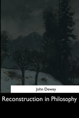 Reconstruction in Philosophy by Dewey, John