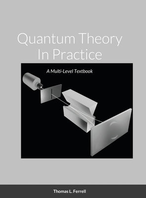 Quantum Theory In Practice: A Multi-Level Textbook by Ferrell, Thomas
