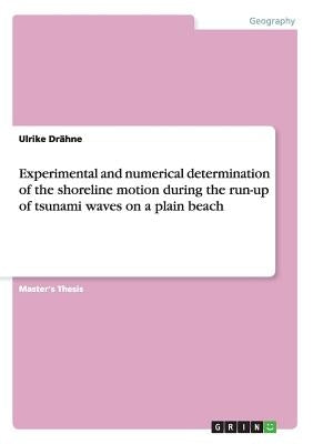 Experimental and numerical determination of the shoreline motion during the run-up of tsunami waves on a plain beach by Drähne, Ulrike