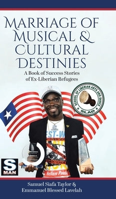 Marriage of Musical & Cultural Destinies: A Book of Success Stories of Ex-Liberian Refugees by Taylor, Samuel Siafa