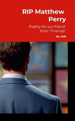 RIP Matthew Perry: Poetry For Our Friend From "Friends" by R, Jm