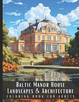 Baltic Manor House Landscapes & Architecture Coloring Book for Adults: Beautiful Nature Landscapes Sceneries and Foreign Buildings Coloring Book for A by Palette, Artful