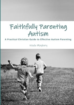 Faithfully Parenting Autism by Maybury, Nicola E.