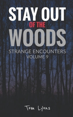 Stay Out of the Woods: Strange Encounters, Volume 9 by Lyons, Tom