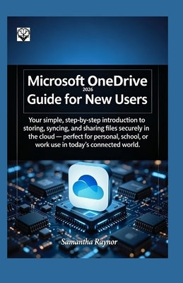 Microsoft OneDrive 2026 Guide for New Users: Your simple, step-by-step introduction to storing, syncing, and sharing files securely in the cloud - per by Raynor, Samantha