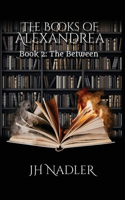 The Books of Alexandrea: The Between by Nadler, Jh
