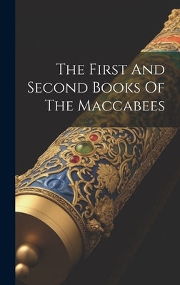 The First And Second Books Of The Maccabees by Anonymous