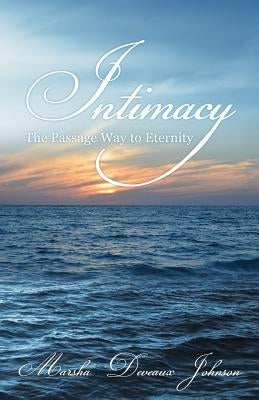 Intimacy: The Passage Way to Eternity by Johnson, Marsha Deveaux