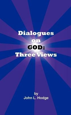 Dialogues on God: Three Views by Hodge, John L.