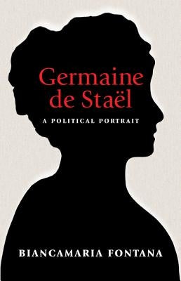 Germaine de Staël: A Political Portrait by Fontana, Biancamaria