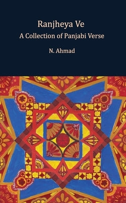 Ranjheya Ve: A Collection of Panjabi Verse by Ahmad, N.