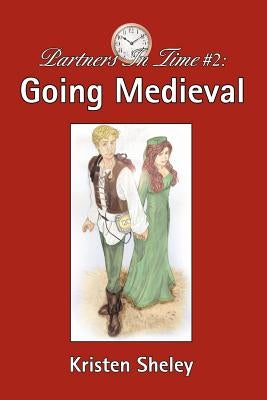 Partners in Time #2: Going Medieval by Sheley, Kristen