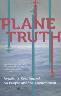 Plane Truth: Aviation's Real Impact on People and the Environment by Bridger, Rose