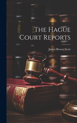 The Hague Court Reports by Scott, James Brown