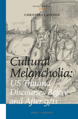 Cultural Melancholia: US Trauma Discourses Before and After 9/11 by Cavedon, Christina