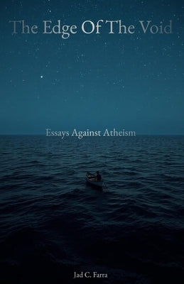 The Edge of the Void: Essays against Atheism by Farra, Jad C.