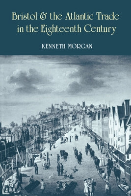 Bristol and the Atlantic Trade in the Eighteenth Century by Morgan, Kenneth