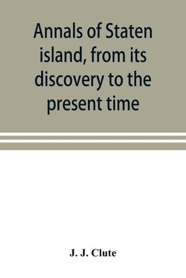 Annals of Staten island, from its discovery to the present time by J. Clute, J.