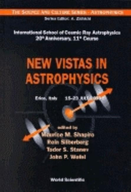 New Vistas in Astrophysics, Procs of the Intl Sch of Cosmic Ray Astrophysics 20th Anniversary, 11th Course by Shapiro, Maurice M.