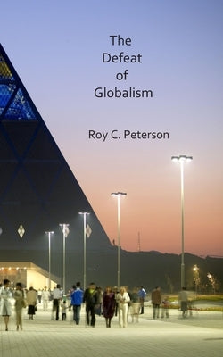 The Defeat of Globalism by Peterson, Roy C.