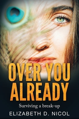 Over You Already: Surviving a break-up by Nicol, Elizabeth D.