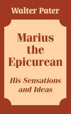 Marius the Epicurean: His Sensations and Ideas by Pater, Walter