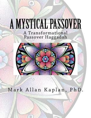 A Mystical Passover: A Transformational Passover Haggadah by Kaplan, Mark Allan