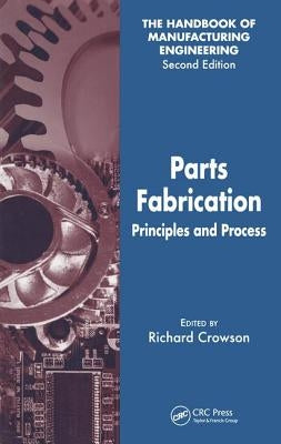 Parts Fabrication: Principles and Process by Crowson, Richard