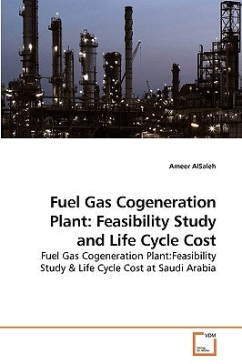 Fuel Gas Cogeneration Plant: Feasibility Study and Life Cycle Cost by Alsaleh, Ameer