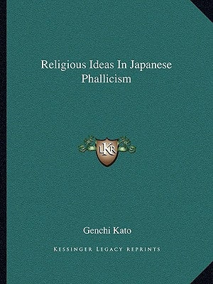 Religious Ideas in Japanese Phallicism by Kato, Genchi