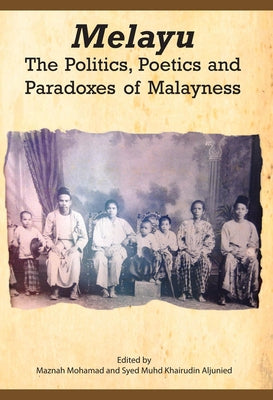 Melayu: The Politics, Poetics and Paradoxes of Malayness by Mohamad, Maznah