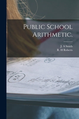 Public School Arithmetic. by Smith, J. a.